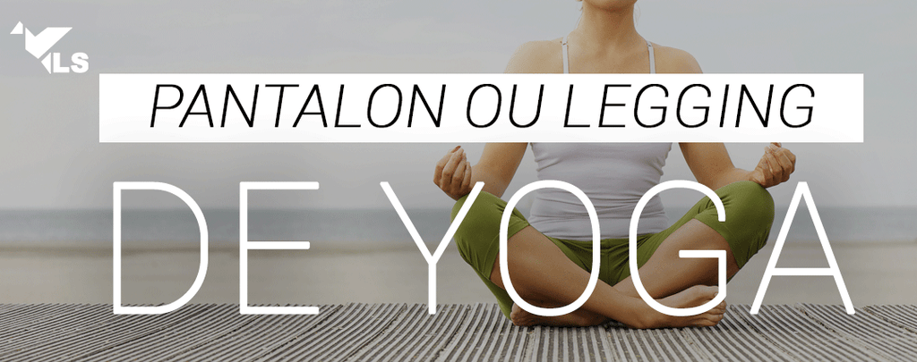 Quelle est la différence entre un Pantalon de Yoga et un Legging ?